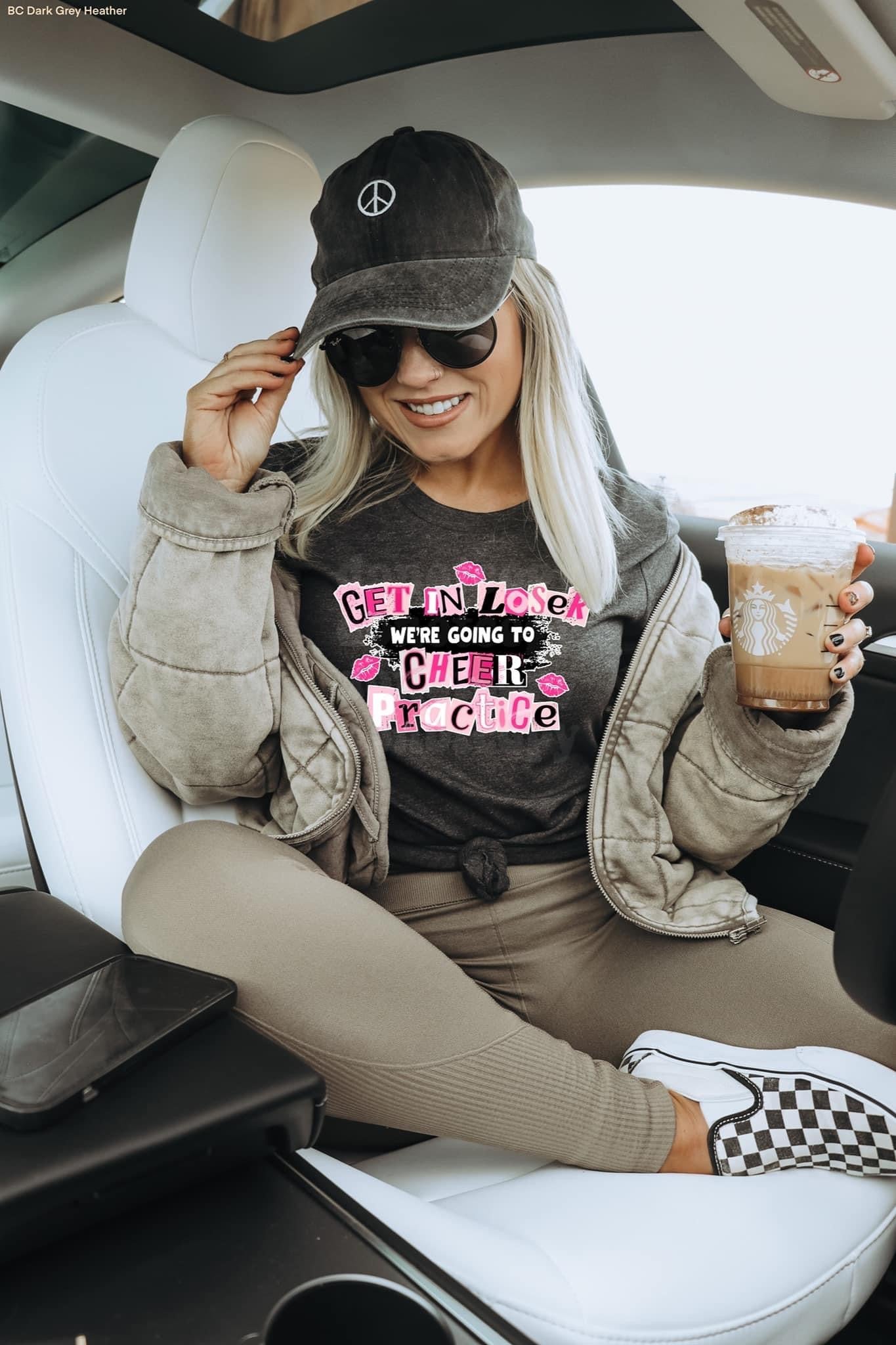 Get in Loser we're going to Cheer Practice Sweatshirt or Tee
